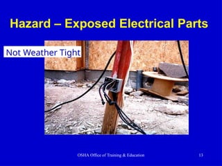 Hazard – Exposed Electrical Parts
Not Weather Tight
OSHA Office of Training & Education 13
 