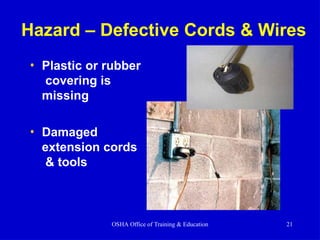 Hazard – Defective Cords & Wires
• Plastic or rubber
covering is
missing
• Damaged
extension cords
& tools
OSHA Office of Training & Education 21
 