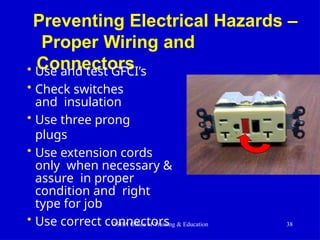 Preventing Electrical Hazards –
Proper Wiring and
Connectors
• Use and test GFCI’s
• Check switches
and insulation
• Use three prong
plugs
• Use extension cords
only when necessary &
assure in proper
condition and right
type for job
• Use correct connectors
OSHA Office of Training & Education 38
 