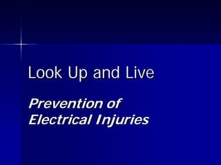Look Up and Live
Prevention of
Electrical Injuries
 