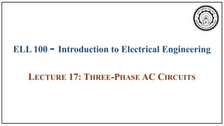 ELL 100 - Introduction to Electrical Engineering
LECTURE 17: THREE-PHASE AC CIRCUITS
 
