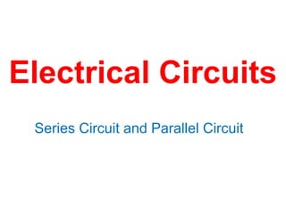Electrical Circuits
Series Circuit and Parallel Circuit
 