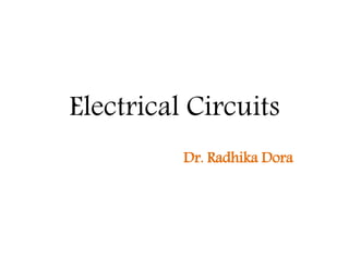 Electrical Circuits
Dr. Radhika Dora
 