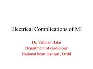 Electrical Complications of MI
Dr. Virbhan Balai
Department of cardiology
National heart institute, Delhi
 