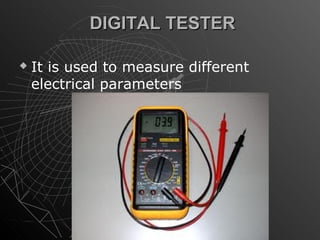 DIGITAL TESTER

   It is used to measure different
    electrical parameters
 
