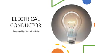 ELECTRICAL
CONDUCTOR
Prepared by: Veronica Baje
 