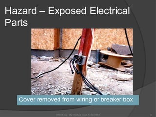 Hazard – Exposed Electrical
Parts
Cover removed from wiring or breaker box
OSHAX.org - The Unofficial Guide To the OSHA 12
 