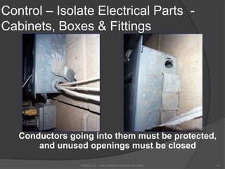 Control – Isolate Electrical Parts -
Cabinets, Boxes & Fittings
Conductors going into them must be protected,
and unused openings must be closed
OSHAX.org - The Unofficial Guide To the OSHA 14
 