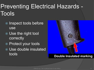 Preventing Electrical Hazards -
Tools
 Inspect tools before
use
 Use the right tool
correctly
 Protect your tools
 Use double insulated
tools
OSHAX.org - The Unofficial Guide To the OSHA 33
Double Insulated marking
 