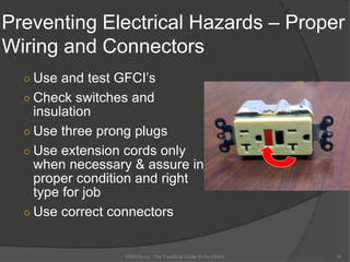 Preventing Electrical Hazards – Proper
Wiring and Connectors
○ Use and test GFCI’s
○ Check switches and
insulation
○ Use three prong plugs
○ Use extension cords only
when necessary & assure in
proper condition and right
type for job
○ Use correct connectors
OSHAX.org - The Unofficial Guide To the OSHA 42
 