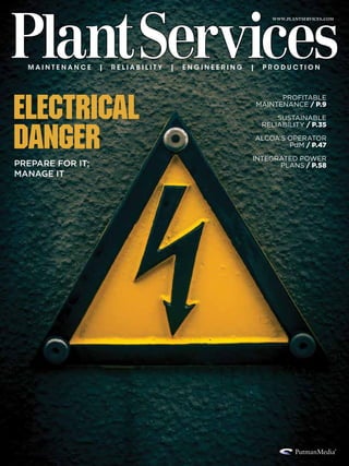 www.plantservices.com

Maintenance

|

Reliability

Electrical
danger
Prepare for it;
manage it

|

Engineering

|

P r o d u c TION

Profitable
Maintenance / p.9
Sustainable
Reliability / p.35
Alcoa's Operator
PdM / p.47
Integrated Power
Plans / p.58

 