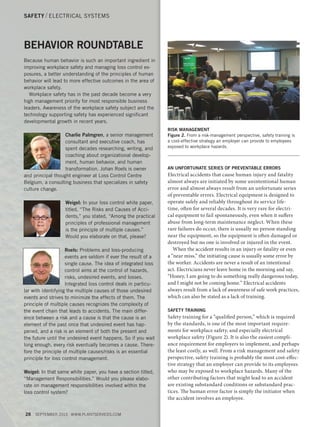 SAFETY / ELECTRICAL SYSTEMS

BEHAVIOR ROUNDTABLE
Because human behavior is such an important ingredient in
improving workplace safety and managing loss control exposures, a better understanding of the principles of human
behavior will lead to more effective outcomes in the area of
workplace safety.
Workplace safety has in the past decade become a very
high management priority for most responsible business
leaders. Awareness of the workplace safety subject and the
technology supporting safety has experienced signiﬁcant
developmental growth in recent years.
Charlie Palmgren, a senior management
consultant and executive coach, has
spent decades researching, writing, and
coaching about organizational development, human behavior, and human
transformation. Johan Roels is owner
and principal thought engineer at Loss Control Centre
Belgium, a consulting business that specializes in safety
culture change.
Weigel: In your loss control white paper,
titled, “The Risks and Causes of Accidents,” you stated, “Among the practical
principles of professional management
is the principle of multiple causes.”
Would you elaborate on that, please?
Roels: Problems and loss-producing
events are seldom if ever the result of a
single cause. The idea of integrated loss
control aims at the control of hazards,
risks, undesired events, and losses.
Integrated loss control deals in particular with identifying the multiple causes of those undesired
events and strives to minimize the effects of them. The
principle of multiple causes recognizes the complexity of
the event chain that leads to accidents. The main difference between a risk and a cause is that the cause is an
element of the past once that undesired event has happened, and a risk is an element of both the present and
the future until the undesired event happens. So if you wait
long enough, every risk eventually becomes a cause. Therefore the principle of multiple causes/risks is an essential
principle for loss control management.
Weigel: In that same white paper, you have a section titled,
“Management Responsibilities.” Would you please elaborate on management responsibilities involved within the
loss control system?

28

RISK MANAGEMENT
Figure 2. From a risk-management perspective, safety training is
a cost-effective strategy an employer can provide to employees
exposed to workplace hazards.

AN UNFORTUNATE SERIES OF PREVENTABLE ERRORS

Electrical accidents that cause human injury and fatality
almost always are initiated by some unintentional human
error and almost always result from an unfortunate series
of preventable errors. Electrical equipment is designed to
operate safely and reliably throughout its service lifetime, often for several decades. It is very rare for electrical equipment to fail spontaneously, even when it suffers
abuse from long-term maintenance neglect. When these
rare failures do occur, there is usually no person standing
near the equipment, so the equipment is often damaged or
destroyed but no one is involved or injured in the event.
When the accident results in an injury or fatality or even
a “near miss,” the initiating cause is usually some error by
the worker. Accidents are never a result of an intentional
act. Electricians never leave home in the morning and say,
“Honey, I am going to do something really dangerous today,
and I might not be coming home.” Electrical accidents
always result from a lack of awareness of safe work practices,
which can also be stated as a lack of training.
SAFETY TRAINING

Safety training for a “qualified person,” which is required
by the standards, is one of the most important requirements for workplace safety, and especially electrical
workplace safety (Figure 2). It is also the easiest compliance requirement for employers to implement, and perhaps
the least costly, as well. From a risk management and safety
perspective, safety training is probably the most cost-effective strategy that an employer can provide to its employees
who may be exposed to workplace hazards. Many of the
other contributing factors that might lead to an accident
are existing substandard conditions or substandard practices. The human error factor is simply the initiator when
the accident involves an employee.

SEPTEMBER 2013 WWW.PLANTSERVICES.COM

PS1309_26_32_CoverStory.indd 28

8/27/13 2:40 PM

 