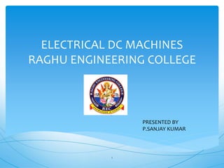 ELECTRICAL DC MACHINES
RAGHU ENGINEERING COLLEGE
1
PRESENTED BY
P.SANJAY KUMAR
 