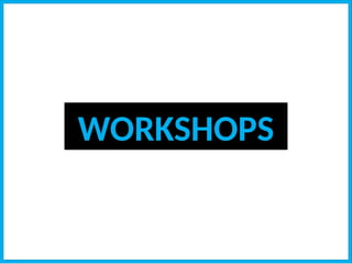 WORKSHOPS
 