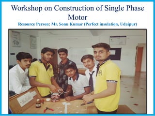 Workshop on Construction of Single Phase
Motor
Resource Person: Mr. Sonu Kumar (Perfect insulation, Udaipur)
 