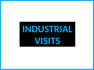 INDUSTRIAL
VISITS
 