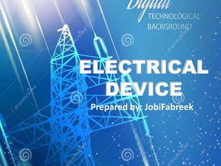 ELECTRICAL
DEVICE
Prepared by: JobiFabreek
 