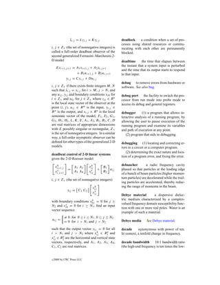 xi,j = Lzi,j + Kyi,j
                  ˆ                                  deadlock     a condition when a set of pro-
                                                     cesses using shared resources or commu-
i, j ∈ Z+ (the set of nonnegative integers) is       nicating with each other are permanently
called a full-order deadbeat observer of the         blocked.
second generalized Fornasini–Marchesini 2-
D model                                              deadtime       the time that elapses between
                                                     the instant that a system input is perturbed
     Exi+1,j +1 = A1 xi+1,j + A2 xi,j +1
                                                     and the time that its output starts to respond
                  + B1 ui+1,j + B2 ui,j +1           to that input.
           yi,j = Cxi,j + Dui,j
                                                     debug to remove errors from hardware or
i, j ∈ Z+ if there exists ﬁnite integers M, N        software. See also bug.
such that xi,j = xi,j for i > M, j > N , and
            ˆ
any uij , yij and boundary conditions xi0 for        debug port the facility to switch the pro-
i ∈ Z+ and x0j for j ∈ Z+ where zij ∈ R n            cessor from run mode into probe mode to
is the local state vector of the observer at the     access its debug and general registers.
point (i, j ), uij ∈ R m is the input, yi,j ∈
R p is the output, and xi,j ∈ R n is the local       debugger       (1) a program that allows in-
semistate vector of the model, F1 , F2 , G1 ,        teractive analysis of a running program, by
G2 , H1 , H2 , L, K, E, A1 , A2 , B1 , B2 , C, D     allowing the user to pause execution of the
are real matrices of appropriate dimensions          running program and examine its variables
with E possibly singular or rectangular, Z+          and path of execution at any point.
is the set of nonnegative integers. In a similar        (2) program that aids in debugging.
way, a full-order asymptotic observer can be
deﬁned for other types of the generalized 2-D        debugging (1) locating and correcting er-
models.                                              rors in a circuit or a computer program.
                                                        (2) determining the exact nature and loca-
deadbeat control of 2-D linear systems
                                                     tion of a program error, and ﬁxing the error.
given the 2-D Roesser model
      h
     xi+1,j                     h
                               xij                   debuncher         a radio frequency cavity
                     A1 A2                 B1
                 =                     +      u      phased so that particles at the leading edge
      v
     xi,j +1         A3 A4      v
                               xij         B2 ij
                                                     of a bunch of beam particles (higher momen-
                                                     tum particles) are decelerated while the trail-
i, j ∈ Z+ (the set of nonnegative integers)
                                                     ing particles are accelerated, thereby reduc-
                                  h
                                 xij                 ing the range of momenta in the beam.
                yij = C1 C2       v
                                 xij
                                                     Debye material         a dispersive dielec-
                                h                    tric medium characterized by a complex-
with boundary conditions       x0j    = 0 for j ≥
          v                                          valued frequency domain susceptibility func-
N2 and xi0 = 0 for i ≥         N1 ,   ﬁnd an input
                                                     tion with one or more real poles. Water is an
vector sequence
                                                     example of such a material.
               = 0 for 0 ≤ i ≤ N1 , 0 ≤ j ≤ N2
uij =
               = 0 for i > N1 and j > N2             Debye media       See Debye material.

such that the output vector yij = 0 for all          decade      synonymous with power of ten.
                                h
i > N1 and j > N2 where xij ∈ R1 and   n
                                                     In context, a tenfold change in frequency.
 v      n
xij ∈ R2 are the horizontal and vertical state
vectors, respectively, and A1 , A2 , A3 , A4 ,       decade bandwidth       10:1 bandwidth ratio
C1 , C2 are real matrices.                           (the high-end frequency is ten times the low-


c   2000 by CRC Press LLC
 