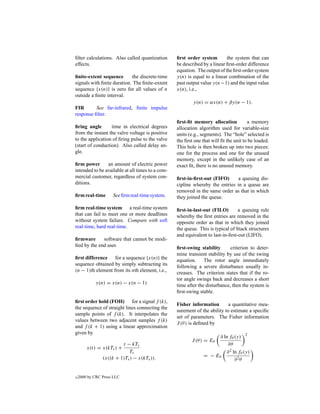 ﬁlter calculations. Also called quantization      ﬁrst order system        the system that can
effects.                                          be described by a linear ﬁrst-order difference
                                                  equation. The output of the ﬁrst-order system
ﬁnite-extent sequence       the discrete-time     y(n) is equal to a linear combination of the
signals with ﬁnite duration. The ﬁnite-extent     past output value y(n−1) and the input value
sequence {x(n)} is zero for all values of n       x(n), i.e.,
outside a ﬁnite interval.
                                                          y(n) = αx(n) + βy(n − 1).
FIR       See far-infrared, ﬁnite impulse
response ﬁlter.
                                                  ﬁrst-ﬁt memory allocation            a memory
ﬁring angle       time in electrical degrees      allocation algorithm used for variable-size
from the instant the valve voltage is positive    units (e.g., segments). The “hole” selected is
to the application of ﬁring pulse to the valve    the ﬁrst one that will ﬁt the unit to be loaded.
(start of conduction). Also called delay an-      This hole is then broken up into two pieces:
gle.                                              one for the process and one for the unused
                                                  memory, except in the unlikely case of an
ﬁrm power       an amount of electric power       exact ﬁt, there is no unused memory.
intended to be available at all times to a com-
mercial customer, regardless of system con-       ﬁrst-in-ﬁrst-out (FIFO)      a queuing dis-
ditions.                                          cipline whereby the entries in a queue are
                                                  removed in the same order as that in which
ﬁrm real-time        See ﬁrm real-time system.    they joined the queue.

ﬁrm real-time system a real-time system           ﬁrst-in-last-out (FILO)        a queuing rule
that can fail to meet one or more deadlines       whereby the ﬁrst entries are removed in the
without system failure. Compare with soft         opposite order as that in which they joined
real-time, hard real-time.                        the queue. This is typical of Stack structures
                                                  and equivalent to last-in-ﬁrst-out (LIFO).
ﬁrmware      software that cannot be modi-
ﬁed by the end user.                              ﬁrst-swing stability       criterion to deter-
                                                  mine transient stability by use of the swing
ﬁrst difference for a sequence {x(n)} the         equation. The rotor angle immediately
sequence obtained by simply subtracting its       following a severe disturbance usually in-
(n − 1)th element from its nth element, i.e.,     creases. The criterion states that if the ro-
                                                  tor angle swings back and decreases a short
             y(n) = x(n) − x(n − 1)               time after the disturbance, then the system is
                                                  ﬁrst-swing stable.
ﬁrst order hold (FOH) for a signal f (k),
                                                  Fisher information        a quantitative mea-
the sequence of straight lines connecting the
                                                  surement of the ability to estimate a speciﬁc
sample points of f (k). It interpolates the
                                                  set of parameters. The Fisher information
values between two adjacent samples f (k)
                                                  J (θ ) is deﬁned by
and f (k + 1) using a linear approximation
given by                                                                              2
                                                                        ∂ ln fθ (y)
                                                         J (θ ) = Eθ
                         t − kTs                                            ∂θ
        x(t) = x(kTs ) +
                            Ts                                              ∂ 2 ln fθ (y)
                (x((k + 1)Ts ) − x(kTs )).                     = − Eθ
                                                                                 ∂ 2θ


c   2000 by CRC Press LLC
 