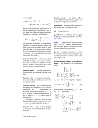covariance      :                                         Gaussian sphere        unit sphere, with an
                                                          associated spherical coordinate system, nor-
f (x) = (2π)−N/2 | |−1/2                                  mally used to represent orientations.
            exp −(x − µ)T         −1
                                       (x − µ)/2 ,
                                                          gaussmeter an instrument to measure the
                                                          ﬂux density due to a magnetic ﬁeld.
where | | represents the determinant of
and N represents the dimensionality of x. If              Ge         See germanium.
x is scalar then the above function simpliﬁes
considerably to its more familiar form:                   geared robot an arbitrary robot equipped
                                                          with gears is called a geared robot. See direct
                    1            1 (x − µ)2
      f (x) = √         exp −                     .       drive robot.
                  2πσ            2    σ2
                                                          genco      a contraction of "generating com-
The Gaussian distribution is tremendously                 pany," which is a company which generates
important in modeling signals, images, and                electric power but does not engage in trans-
noise, due to its convenient analytic prop-               mission or distribution activities.
erties and due to the central limit theorem.
See also probability density function, mean,              gender an adapter presenting two male or
covariance. See also Cauchy distribution,                 two female connectors for reversing the type
exponential distribution.                                 of cable connector. Connectors can be of the
                                                          same type or not.
Gaussian elimination the standard direct
method for solving a set of linear equations.             general response formula for 2-D Roesser
It is termed direct because it does not involve           model     the solution to the 2-D Roesser
iterative solutions. Variations of this scheme            model
are used in most circuit simulators.
                                                                                      h
                                                                                     xi+1,j
                                                                                      v            =
Gaussian mirror mirror in which the re-                                              xi,j +1
ﬂection proﬁle is a Gaussian function of ra-
                                                                                      h
                                                                                     xij
dius.                                                                A 1 A2                        B1
                                                                                               +      u (1a)
                                                                     A3 A4            v
                                                                                     xij           B2 ij
Gaussian noise a noise process that has a
Gaussian distribution for the measured value              i, j ∈ Z+ (the set of nonnegative integers)
at any time instant.
                                                                                       h
                                                                                      xij
                                                           yij = [C1 , C2 ]            v       + Duij        (1b)
Gaussian process              (1) a random process                                    xij
where the joint distribution of a set of random
variables X1 , X2 , . . . , Xn determined as val-                                   h
                                                          with boundary conditions x0j , j ∈ Z+ and
ues of the process at the points t1 , t2 , . . . , tn      v , i ∈ Z is given by
                                                          xi0       +
is an n-variate Gaussian distribution for all
                                                                            i
sets of points t1 , t2 , . . . , tn , and all values of         h
                                                               xij                              0
the integer n.                                                  v      =         Ti−p,j         v
                                                               xij                             xp0
     (2) a random (stochastic) process x(t) is                             p=1

Gaussian if the random variables x(t1 ), x(t2 ),                                 j                  h
                                                                                                   x0q
. . . , x(tn ) are jointly Gaussian for any n.                             +          Ti,j −q                 (2)
                                                                                                    0
                                                                                q=1
Gaussian pulse       pulse in which the ﬁeld                                     i         j
                                                                                                             B1
is a Gaussian function of time from the pulse                              +                   Ti−p−1,j −q
maximum.                                                                                                     0
                                                                                p=0 q=0



c   2000 by CRC Press LLC
 
