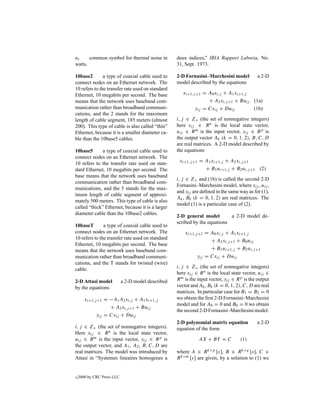 nt     common symbol for thermal noise in           deux indices,” IRIA Rapport Laboria, No.
watts.                                              31, Sept. 1973.

10base2        a type of coaxial cable used to      2-D Fornasini–Marchesini model            a 2-D
connect nodes on an Ethernet network. The           model described by the equations
10 refers to the transfer rate used on standard
Ethernet, 10 megabits per second. The base             xi+1,j +1 = A0 xi,j + A1 xi+1,j
means that the network uses baseband com-                          + A2 xi,j +1 + Buij (1a)
munication rather than broadband communi-                    yij = Cxij + Duij         (1b)
cations, and the 2 stands for the maximum
length of cable segment, 185 meters (almost         i, j ∈ Z+ (the set of nonnegative integers)
200). This type of cable is also called “thin”      here xij ∈ R n is the local state vector,
Ethernet, because it is a smaller diameter ca-      uij ∈ R m is the input vector, yij ∈ R p is
ble than the 10base5 cables.                        the output vector Ak (k = 0, 1, 2), B, C, D
                                                    are real matrices. A 2-D model described by
10base5       a type of coaxial cable used to       the equations
connect nodes on an Ethernet network. The
                                                     xi+1,j +1 = A1 xi+1,j + A2 xi,j +1
10 refers to the transfer rate used on stan-
dard Ethernet, 10 megabits per second. The                       + B1 ui+1,j + B2 ui,j +1 (2)
base means that the network uses baseband
                                                    i, j ∈ Z+ and (1b) is called the second 2-D
communication rather than broadband com-
                                                    Fornasini–Marchesini model, where xij , uij ,
munications, and the 5 stands for the max-
                                                    and yij are deﬁned in the same way as for (1),
imum length of cable segment of approxi-
                                                    Ak , Bk (k = 0, 1, 2) are real matrices. The
mately 500 meters. This type of cable is also
                                                    model (1) is a particular case of (2).
called “thick” Ethernet, because it is a larger
diameter cable than the 10base2 cables.
                                                    2-D general model        a 2-D model de-
                                                    scribed by the equations
10baseT        a type of coaxial cable used to
connect nodes on an Ethernet network. The               xi+1,j +1 = A0 xi,j + A1 xi+1,j
10 refers to the transfer rate used on standard                     + A2 xi,j +1 + B0 uij
Ethernet, 10 megabits per second. The base
means that the network uses baseband com-                           + B1 ui+1,j + B2 ui,j +1
munication rather than broadband communi-                     yij = Cxij + Duij
cations, and the T stands for twisted (wire)
cable.                                              i, j ∈ Z+ (the set of nonnegative integers)
                                                    here xij ∈ R n is the local state vector, uij ∈
2-D Attasi model            a 2-D model described   R m is the input vector, yij ∈ R p is the output
by the equations                                    vector and Ak , Bk (k = 0, 1, 2), C, D are real
                                                    matrices. In particular case for B1 = B2 = 0
       xi+1,j +1 = −A1 A2 xi,j + A1 xi+1,j          we obtain the ﬁrst 2-D Fornasini–Marchesini
                                                    model and for A0 = 0 and B0 = 0 we obtain
                   + A2 xi,j +1 + Buij
                                                    the second 2-D Fornasini–Marchesini model.
             yij = Cxij + Duij
                                                    2-D polynomial matrix equation           a 2-D
i, j ∈ Z+ (the set of nonnegative integers).        equation of the form
Here xij ∈ R n is the local state vector,
uij ∈ R m is the input vector, yij ∈ R p is                    AX + BY = C           (1)
the output vector, and A1 , A2 , B, C, D are
real matrices. The model was introduced by          where A ∈ R k×p [s], B ∈ R k×q [s], C ∈
Attasi in “Systemes lineaires homogenes a           R k×m [s] are given, by a solution to (1) we


c   2000 by CRC Press LLC
 