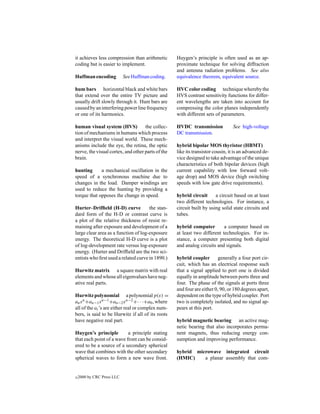 it achieves less compression than arithmetic       Huygen’s principle is often used as an ap-
coding but is easier to implement.                 proximate technique for solving diffraction
                                                   and antenna radiation problems. See also
Huffman encoding            See Huffman coding.    equivalence theorem, equivalent source.

hum bars horizontal black and white bars           HVC color coding technique whereby the
that extend over the entire TV picture and         HVS contrast sensitivity functions for differ-
usually drift slowly through it. Hum bars are      ent wavelengths are taken into account for
caused by an interfering power line frequency      compressing the color planes independently
or one of its harmonics.                           with different sets of parameters.

human visual system (HVS)           the collec-    HVDC transmission            See high-voltage
tion of mechanisms in humans which process         DC transmission.
and interpret the visual world. These mech-
anisms include the eye, the retina, the optic      hybrid bipolar MOS thyristor (HBMT)
nerve, the visual cortex, and other parts of the   like its transistor cousin, it is an advanced de-
brain.                                             vice designed to take advantage of the unique
                                                   characteristics of both bipolar devices (high
hunting      a mechanical oscillation in the       current capability with low forward volt-
speed of a synchronous machine due to              age drop) and MOS device (high switching
changes in the load. Damper windings are           speeds with low gate drive requirements).
used to reduce the hunting by providing a
torque that opposes the change in speed.           hybrid circuit      a circuit based on at least
                                                   two different technologies. For instance, a
Hurter–Drifﬁeld (H-D) curve           the stan-    circuit built by using solid state circuits and
dard form of the H-D or contrast curve is          tubes.
a plot of the relative thickness of resist re-
maining after exposure and development of a        hybrid computer         a computer based on
large clear area as a function of log-exposure     at least two different technologies. For in-
energy. The theoretical H-D curve is a plot        stance, a computer presenting both digital
of log-development rate versus log-exposure        and analog circuits and signals.
energy. (Hurter and Drifﬁeld are the two sci-
entists who ﬁrst used a related curve in 1890.)    hybrid coupler       generally a four port cir-
                                                   cuit, which has an electrical response such
Hurwitz matrix a square matrix with real           that a signal applied to port one is divided
elements and whose all eigenvalues have neg-       equally in amplitude between ports three and
ative real parts.                                  four. The phase of the signals at ports three
                                                   and four are either 0, 90, or 180 degrees apart,
Hurwitz polynomial a polynomial p(s) =             dependent on the type of hybrid coupler. Port
an s n +an−1 s n−1 +an−2 s n−2 +· · ·+a0 , where   two is completely isolated, and no signal ap-
all of the ai ’s are either real or complex num-   pears at this port.
bers, is said to be Hurwitz if all of its roots
have negative real part.                           hybrid magnetic bearing an active mag-
                                                   netic bearing that also incorporates perma-
Huygen’s principle         a principle stating     nent magnets, thus reducing energy con-
that each point of a wave front can be consid-     sumption and improving performance.
ered to be a source of a secondary spherical
wave that combines with the other secondary        hybrid microwave integrated circuit
spherical waves to form a new wave front.          (HMIC)    a planar assembly that com-


c   2000 by CRC Press LLC
 