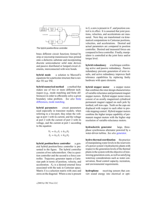 in S, a zero is present in S , and position con-
                                                    trol is in effect. It is assumed that joint posi-
                                                    tions, velocities, and accelerations are mea-
                                                    sured. Next they are transformed via kine-
                                                    matical computations to Cartesian positions,
                                                    velocities, and accelerations. Desired and
                                                    actual parameters are compared in position
The hybrid position/force controller.
                                                    controller. Desired and measured forces are
                                                    compared in force controller. Finally, manip-
bines different circuit functions formed by
                                                    ulator is controlled at the joint force and/or
strip or microstrip transmission lines printed
                                                    torque level.
onto a dielectric substrate and incorporating
discrete semiconductor solid state devices
and passive distributed or lumped circuit el-       hybrid redundancy a technique combin-
ements, interconnected with wire bonds.             ing active and passive redundancy. Passive
                                                    redundancy prevents generation of error re-
hybrid mode         a solution to Maxwell’s         sults, and active redundancy improves fault
equations for a particular structure that is nei-   tolerance capabilities by replacing faulty
ther TE nor TM.                                     hardware with spare elements.

hybrid numerical method a method that               hybrid stepper motor         a stepper motor
makes use of two or more different tech-            that combines the rotor design characteristics
niques (e.g., mode matching and ﬁnite dif-          of variable-reluctance and permanent magnet
ferences) in order to efﬁciently solve a given      stepper motors. Hybrid stepper motor rotors
boundary value problem. See also ﬁnite              consist of an axially magnetized cylindrical
differences, mode matching.                         permanent magnet capped on each pole by
                                                    toothed, soft iron caps. Teeth on the caps are
hybrid parameters           circuit parameters      displaced with respect to each other to pro-
used especially in transistor models; when          vide stepping control. Hybrid stepper motors
referring to a two-port, they relate the volt-      combine the higher torque capability of per-
age at port 1 with its current, and the voltage     manent magnet motors with the higher step
at port 2 with the current of port 2 with its       resolution of variable-reluctance motors.
voltage, and the current at port 1 according
to the equation                                     hydroelectric generator        large, three-
                                                    phase synchronous alternator powered by a
               V1 = h11 I1 + h12 V2
                                                    water-driven turbine. See also generator.
               I2 = h21 I1 + h22 V2
                                                    hydro-thermal coordination the practice
hybrid position/force controller        a gen-      of manipulating water levels in the reservoirs
eral hybrid position/force controller is pre-       of a power system’s hydroelectric plants with
sented in the ﬁgure. The hybrid controller          respect to the generation levels of the thermal
consists of two subcontrollers. One is a posi-      plants in the system with the objective of min-
tion controller and the second is a force con-      imizing generation costs, as well as satisfying
troller. Trajectory generator inputs a Carte-       waterway considerations such as water con-
sian path in terms of position, velocity, and       servation, ﬂood control capacity, recreation,
acceleration. Fd is a desired external force        and environmental requirements.
associated with the task in Cartesian space.
Matrix S is a selection matrix with ones and        hydrophone     receiving sensors that con-
zeros on the diagonal. Where a one is present       vert sound energy into electrical or opti-


c   2000 by CRC Press LLC
 