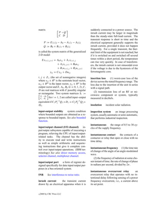 matrix                                            suddenly connected to a power source. The
                      P −Q                        inrush current may be larger in magnitude
                      C D                         than the steady-state full-load current. The
                                                  transient response is short in time and the
       P := Ez1 z2 − A0 − A1 z1 − A2 z2           electrical equipment generally supports the
       Q := B0 + B1 z1 + B2 z2                    inrush current, provided it does not happen
                                                  frequently. For a single transient, the ther-
is called the system matrix of the generalized    mal limit of the equipment is not reached, but
2-D model                                         if it is switched on and switched off several
     Exi+1,j +1 = A0 xij + A1 xi+1,j              times within a short period, the temperature
                                                  can rise very quickly. In case of transform-
                  + A2 xi,j +1 + B0 uij           ers, the inrush current is not sinusoidal even
                  + B1 ui+1,j + B2 ui,j +1        if the voltage is due to the hysteresis of the
            yij = Cxij + Duij                     ferromagnetic core.

i, j ∈ Z+ (the set of nonnegative integers)       insertion loss      (1) worst-case loss of the
where xij ∈ R n is the semistate local vector,    device across the stated frequency range. The
uij ∈ R m is the input vector, yij ∈ R p is the   loss due to the insertion of the unit in series
output vector and E, Ak , Bk (k = 0, 1, 2), C,    with a signal path.
D are real matrices with E possibly singular
                                                     (2) transmission loss of an RF or mi-
or rectangular. Two system matrices Si :=
  Pi −Qi
                                                  crowave component or system, typically
  C i Di for i = 1, 2 are called input–output     measured in decibels.
                  −1             −1
equivalent if C1 P1 Q1 +D1 = C2 P2 Q2 +
D2 .                                              insolation     incident solar radiation.

input-output stability    system condition        inspection system       an image processing
where bounded outputs are obtained as a re-       system, usually automatic or semi-automatic,
sponse to bounded inputs. See also bounded        that performs industrial inspection.
function.
                                                  instantaneous       the range of 0.5 to 30 cy-
input/output channel (I/O channel)       in-      cles of the supply frequency.
put/output subsystem capable of executing a
program, relieving the CPU of input/output-       instantaneous contact       the contacts of a
related tasks. The channel has the abil-          contactor or relay that open or close with no
ity to execute read and write instructions        time delay.
as well as simple arithmetic and sequenc-
ing instructions that give it complete con-
                                                  instantaneous frequency (1) the time rate
trol over input/output operations. (IBM ter-
                                                  of change of the angle of an angle-modulated
minology) See also direct memory access,
                                                  wave.
selector channel, multiplexer channel.
                                                      (2) the frequency of radiation at some cho-
input/output port      a form of register de-     sen instant of time; the rate of change of phase
signed speciﬁcally for data input/output pur-     in radians per second, divided by 2π .
poses in a bus-oriented system.
                                                  instantaneous overcurrent relay           an
INR        See interference to noise ratio.       overcurrent relay that operates with no in-
                                                  tentional delay following sensing of a power
inrush current       the transient current        frequency overcurrent, i.e., a current above
drawn by an electrical apparatus when it is       its set point.


c   2000 by CRC Press LLC
 