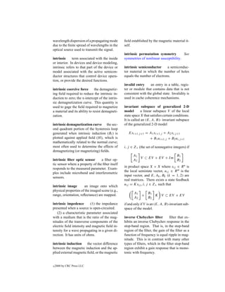 wavelength dispersion of a propagating mode       ﬁeld established by the magnetic material it-
due to the ﬁnite spread of wavelengths in the     self.
optical source used to transmit the signal.
                                                  intrinsic permutation symmetry          See
intrinsic     term associated with the inside     symmetries of nonlinear susceptibility.
or interior. In devices and device modeling,
intrinsic refers to that part of the device or    intrinsic semiconductor      a semiconduc-
model associated with the active semicon-         tor material in which the number of holes
ductor structures that control device opera-      equals the number of electrons.
tion, or provide the desired functions.
                                                  invalid entry     an entry in a table, regis-
intrinsic coercive force       the demagnetiz-    ter or module that contains data that is not
ing ﬁeld required to reduce the intrinsic in-     consistent with the global state. Invalidity is
duction to zero; the x-intercept of the intrin-   used in cache coherence mechanisms.
sic demagnetization curve. This quantity is
used to gage the ﬁeld required to magnetize       invariant subspace of generalized 2-D
a material and its ability to resist demagneti-   model        a linear subspace V of the local
zation.                                           state space X that satisﬁes certain conditions.
                                                  It is called an (E, A, B)- invariant subspace
intrinsic demagnetization curve the sec-          of the generalized 2-D model
ond quadrant portion of the hysteresis loop
generated when intrinsic induction (Bi ) is          Exi+1,j +1 = A1 xi+1,j + A2 xi,j +1
plotted against applied ﬁeld (H ), which is                       + B1 ui+1,j + B2 ui,j +1
mathematically related to the normal curve;
most often used to determine the effects of       i, j ∈ Z+ (the set of nonnegative integers) if
demagnetizing (or magnetizing) ﬁelds.
                                                        A1                   B1
                                                           V ⊂ EV × EV + I m
intrinsic ﬁber optic sensor       a ﬁber op-            A2                   B2
tic sensor where a property of the ﬁber itself
                                                  in product space X × X where xij ∈ R n is
responds to the measured parameter. Exam-
                                                  the local semistate vector, uij ∈ R m is the
ples include microbend and interferometric
                                                  input vector, and E, Ak , Bk (k = 1, 2) are
sensors.
                                                  real matrices. There exists a state feedback
                                                  uij = Kxij , i, j ∈ Z+ such that
intrinsic image       an image onto which
physical properties of the imaged scene (e.g.,
                                                         A1   B1
range, orientation, reﬂectance) are mapped.                 +    K V ⊂ EV × EV
                                                         A2   B2
intrinsic impedence        (1) the impedance      if and only if V is an (E, A, B)-invariant sub-
presented when a source is open-circuited.        space of the model.
   (2) a characteristic parameter associated
with a medium that is the ratio of the mag-       inverse Chebychev ﬁlter         ﬁlter that ex-
nitudes of the transverse components of the       hibits an inverse Chebychev response in the
electric ﬁeld intensity and magnetic ﬁeld in-     stop-band region. That is, in the stop-band
tensity for a wave propagating in a given di-     region of the ﬁlter, the gain of the ﬁlter as a
rection. It has units of ohms.                    function of frequency is equal ripple in mag-
                                                  nitude. This is in contrast with many other
intrinsic induction     the vector difference     types of ﬁlters, which in the ﬁlter stop-band
between the magnetic induction and the ap-        region exhibit a gain response that is mono-
plied external magnetic ﬁeld, or the magnetic     tonic with frequency.


c   2000 by CRC Press LLC
 