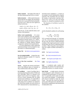 lattice constant the length of the sides of         and drain-source impedance ro is shown as
the three dimensional unit cell in a crystal.       an example; it can be substituted by a bipolar
                                                    transistor; this essentially does not change
lattice structure a ﬁlter used in linear pre-       the results), a load resistor, and three reac-
diction that has two outputs, the forward pre-      tances (if X1 and X2 are coils, the mutual
diction error fm [n] and the backward predic-       reactance Xm should be considered as well).
tion error gm [n]. These two error signals are         The frequency of oscillation is given by
deﬁned recursively:                                 the condition
      fm [n] = fm−1 [n] + Km gm−1 [n − 1]
                 ∗                                           X1 + X2 + X3 + 2Xm = 0
      gm [n] = Km fm−1 [n] + gm−1 [n − 1]
where the Km are the called the lattice coef-       and the threshold condition for self-starting
ﬁcients of the predictor.                           is

lattice vector quantization      (1) a struc-                        ro RL   X2 + Xm
                                                              gm           ≥
tured vector quantizer where the reproduc-                         ro + RL   X1 + Xm
tion vectors are chosen from a highly regular       If X1 is a tuned coil in the gate, X2 is the drain
geometrical structure known as a “lattice.”         coil, 2Xm is the mutual inductance between
The method is employed mainly because of            the two coils, the circuit is called tuned-gate
the reduction in storage capacity obtained          oscillator, if the single tuned circuit is moved
(compared to optimal vector quantization).          into the drain, the circuit is called tuned-drain
   (2) vector quantization, where codewords         oscillator. Other frequently used conﬁgura-
represent prototype vectors arranged in a reg-      tions are Colpitts oscillator and Hartley os-
ular lattice in n-dimensional space.                cillator.
lattice VQ       See lattice vector quantization.
                                                    LCD       See liquid crystal display.

law of excluded middle a logical law stat-          LCI      See load-commutated inverter.
ing that for Boolean variable X, X must be
either Z or not Z.                                  LCLV       See liquid crystal light valve.

law of the ﬁrst wavefront             See Haas
                                                    LDD       See lightly doped drain.
effect.

layout    speciﬁes the position and dimen-          lead     a conductive path, usually self-
sion of the different layers of materials as        supporting; the portion of an electrical com-
they would be laid on the silicon wafer.            ponent that connects it to outside circuitry.

LC-oscillator        a type of oscillator that is   lead circuit     a simple passive electronic
practical at the frequencies above 50 kHz and       circuit designed to add a dominant zero to
up to 500 MHz, where it is rational to use          compensate the performance of a given sys-
high-Q tuned circuits for frequency selec-          tem. It is generally used to make an oscilla-
tion (as a result, sometimes they are called        tory system more damped. A nondominant
tuned-circuit oscillators). It is impossible to     pole must be included to make the circuit
classify all circuits of LC-oscillators, yet a      causal. This pole also limits the high fre-
wide group of LC-oscillators are reduced to         quency gain of the lead circuit, thereby avoid-
the circuit that includes one active device (a      ing excessive ampliﬁcation and transmission
FET characterized by transconductance gm            of undesirable noise.


c   2000 by CRC Press LLC
 