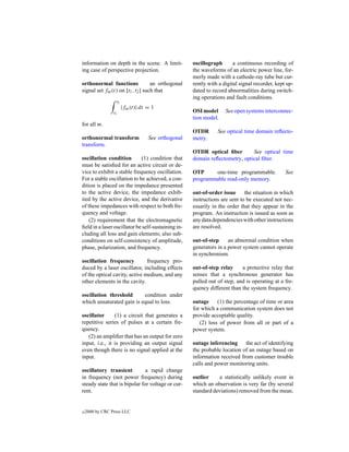 information on depth in the scene. A limit-         oscillograph       a continuous recording of
ing case of perspective projection.                 the waveforms of an electric power line, for-
                                                    merly made with a cathode-ray tube but cur-
orthonormal functions              an orthogonal    rently with a digital signal recorder, kept up-
signal set fm (t) on [t1 , t2 ] such that           dated to record abnormalities during switch-
                                                    ing operations and fault conditions.
                  t2
                       |fm (t)| dt = 1
                 t1                                 OSI model      See open systems interconnec-
                                                    tion model.
for all m.
                                                    OTDR       See optical time domain reﬂecto-
orthonormal transform              See orthogonal   metry.
transform.
                                                    OTDR optical ﬁber        See optical time
oscillation condition        (1) condition that     domain reﬂectometry, optical ﬁber.
must be satisﬁed for an active circuit or de-
vice to exhibit a stable frequency oscillation.     OTP     one-time programmable.             See
For a stable oscillation to be achieved, a con-     programmable read-only memory.
dition is placed on the impedance presented
to the active device, the impedance exhib-          out-of-order issue the situation in which
ited by the active device, and the derivative       instructions are sent to be executed not nec-
of these impedances with respect to both fre-       essarily in the order that they appear in the
quency and voltage.                                 program. An instruction is issued as soon as
    (2) requirement that the electromagnetic        any data dependencies with other instructions
ﬁeld in a laser oscillator be self-sustaining in-   are resolved.
cluding all loss and gain elements; also sub-
conditions on self-consistency of amplitude,        out-of-step     an abnormal condition when
phase, polarization, and frequency.                 generators in a power system cannot operate
                                                    in synchronism.
oscillation frequency          frequency pro-
duced by a laser oscillator, including effects      out-of-step relay     a protective relay that
of the optical cavity, active medium, and any       senses that a synchronous generator has
other elements in the cavity.                       pulled out of step, and is operating at a fre-
                                                    quency different than the system frequency.
oscillation threshold      condition under
which unsaturated gain is equal to loss.            outage     (1) the percentage of time or area
                                                    for which a communication system does not
oscillator      (1) a circuit that generates a      provide acceptable quality.
repetitive series of pulses at a certain fre-          (2) loss of power from all or part of a
quency.                                             power system.
   (2) an ampliﬁer that has an output for zero
input, i.e., it is providing an output signal       outage inferencing the act of identifying
even though there is no signal applied at the       the probable location of an outage based on
input.                                              information received from customer trouble
                                                    calls and power monitoring units.
oscillatory transient          a rapid change
in frequency (not power frequency) during           outlier     a statistically unlikely event in
steady state that is bipolar for voltage or cur-    which an observation is very far (by several
rent.                                               standard deviations) removed from the mean.


c   2000 by CRC Press LLC
 