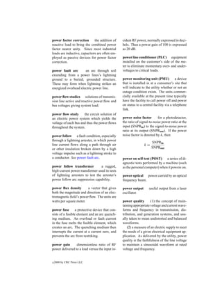 power factor correction       the addition of     cident RF power, normally expressed in deci-
reactive load to bring the combined power         bels. Thus a power gain of 100 is expressed
factor nearer unity. Since most industrial        as 20 dB.
loads are inductive, capacitors are often em-
ployed as passive devices for power factor        power line conditioner (PLC) equipment
correction.                                       installed on the customer’s side of the me-
                                                  ter to eliminate momentary over- and under-
power fault arc       an arc through soil         voltages to critical loads.
extending from a power lines’s lightning
ground to a buried, grounded structure.           power monitoring unit (PMU)             a device
These may form when lightning strikes an          that is installed in at a consumer’s site that
energized overhead electric power line.           will indicate to the utility whether or not an
                                                  outage condition exists. The units commer-
power ﬂow studies solutions of transmis-          cially available at the present time typically
sion line active and reactive power ﬂow and       have the facility to call power off and power
bus voltages giving system load.                  on status to a central facility via a telephone
                                                  link.
power ﬂow study       the circuit solution of
an electric power system which yields the         power noise factor        for a photodetector,
voltage of each bus and thus the power ﬂows       the ratio of signal-to-noise power ratio at the
throughout the system.                            input (SNPRin ) to the signal-to-noise power
                                                  ratio at its output (SNPRout ). If the power
power follow a fault condition, especially        noise factor is denoted by k, then
through a lightning arrester, in which power
                                                                       SNPRin
line current ﬂows along a path through air                        k=
or other insulation broken down by a high                              SNPRout
voltage impulse such as a lightning stroke to
a conductor. See power fault arc.                 power on self-test (POST) a series of di-
                                                  agnostic tests performed by a machine (such
power follow transformer          a rugged,       as the personal computer) when it powers on.
high-current power transformer used in tests
of lightning arresters to test the arrester’s     power optical power carried by an optical
power follow arc suppression capability.          frequency beam.

power ﬂux density       a vector that gives       power output       useful output from a laser
both the magnitude and direction of an elec-      oscillator.
tromagnetic ﬁeld’s power ﬂow. The units are
watts per square meter.                           power quality        (1) the concept of main-
                                                  taining appropriate voltage and current wave-
power fuse        a protective device that con-   forms and frequency in transmission, dis-
sists of a fusible element and an arc quench-     tribution, and generation systems, and usu-
ing medium. An overload or fault current          ally taken to mean undistorted and balanced
in the fuse melts the fusible element, which      waveforms.
creates an arc. The quenching medium then             (2) a measure of an electric supply to meet
interrupts the current at a current zero, and     the needs of a given electrical equipment ap-
prevents the arc from restriking.                 plication. As delivered by the utility, power
                                                  quality is the faithfulness of the line voltage
power gain       dimensionless ratio of RF        to maintain a sinusoidal waveform at rated
power delivered to a load versus the input in-    voltage and frequency.


c   2000 by CRC Press LLC
 