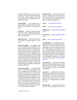 pensatory behavior, but may also be di-           pushdown stack a data structure contain-
rect functions of system inputs and outputs.      ing a list of elements that are restricted to
The human response pathways make the              insertions and deletions at one end of the list
man–machine system a combined open-loop,          only. Insertion is called a push operation and
closed-loop system.                               deletion is called a pull operation.

pursuit display      in the simplest case, a      PV bus      See voltage-controlled bus.
display that shows input command, system
output, and the system error as separable en-     PWM       See pulse-width modulation.
tities.
                                                  PWM inverter       See pulse-width modulated
push brace a rigid brace, typically another       inverter.
utility pole, which is angled against a utility
pole to serve the purpose of a guy where a        PWM switch        See pulse-width modulated
guy cannot be placed.                             switch.

push instruction an instruction that stores       PWR       See pressurized water reactor.
the contents of speciﬁed register/s on the
stack.
                                                  pyramid coding any compression scheme
                                                  that repeatedly divides an image into two sub-
push–pull ampliﬁer          an ampliﬁer made      bands, one, a lowpass representation that is
up of two identical class B ampliﬁers oper-       subsampled and used as input for the next
ated as a balanced pair (180 degrees out of       level, and the other an error (difference) im-
phase with each other) into a common load,        age. A small lowpass image plus a pyra-
resulting in each ampliﬁer operating over al-     mid of difference images of increasing size is
ternating half cycles of the input signal, and    generated, allowing the lowpass information
having the output signal combined such that       to be coded accurately with few codewords,
full cycles are dissipated across the load. Odd   and the highpass information to be coded
order harmonics are present at the load, while    with coarse quantization. See also Laplacian
even order harmonics are suppressed, result-      pyramid.
ing in an output signal that is an odd order
multiple of the input frequency (either a fun-
                                                  pyramidal horn a horn antenna where the
damental frequency ampliﬁer or an odd order
                                                  aperture is formed by ﬂaring the walls in both
frequency multiplier).
                                                  the E-plane and the H-plane. The ﬂare angles
                                                  for the E-plane and H-plane can be adjusted
push–push ampliﬁer         an ampliﬁer made       independently.
up of two identical class B ampliﬁers oper-
ated as a balanced pair (180 degrees out of       pyroelectric a polar dielectric material in
phase with each other) into a common load,        which the internal dipole moment is tempera-
resulting in each ampliﬁer operating over al-     ture dependent. This leads to a change in the
ternating half cycles of the input signal, and    charge balance at the surface of the material
having the output signal combined such that       which can be detected as either a potential
rectiﬁed half cycles are dissipated across the    difference or as a charge ﬂowing in an exter-
load. Even order harmonics are present at         nal circuit.
the load, while odd order harmonics are sup-
pressed, resulting in an output signal that is
an even order multiple of the input frequency     pyrolytic grid      a grid structure made of
(even order frequency multiplier).                pyrolytic (oriented) graphite that is laser-cut


c   2000 by CRC Press LLC
 