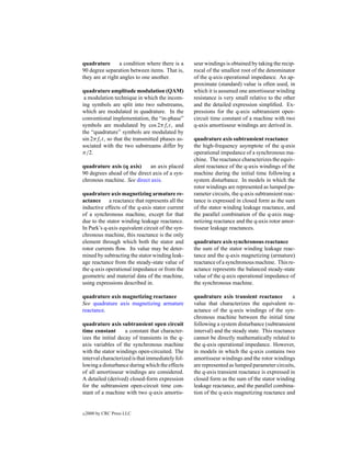 quadrature        a condition where there is a    seur windings is obtained by taking the recip-
90 degree separation between items. That is,      rocal of the smallest root of the denominator
they are at right angles to one another.          of the q-axis operational impedance. An ap-
                                                  proximate (standard) value is often used, in
quadrature amplitude modulation (QAM)             which it is assumed one amortisseur winding
 a modulation technique in which the incom-       resistance is very small relative to the other
ing symbols are split into two substreams,        and the detailed expression simpliﬁed. Ex-
which are modulated in quadrature. In the         pressions for the q-axis subtransient open-
conventional implementation, the “in-phase”       circuit time constant of a machine with two
symbols are modulated by cos 2πfc t, and          q-axis amortisseur windings are derived in.
the “quadrature” symbols are modulated by
sin 2πfc t, so that the transmitted phases as-    quadrature axis subtransient reactance
sociated with the two substreams differ by        the high-frequency asymptote of the q-axis
π/2.                                              operational impedance of a synchronous ma-
                                                  chine. The reactance characterizes the equiv-
quadrature axis (q axis)      an axis placed      alent reactance of the q-axis windings of the
90 degrees ahead of the direct axis of a syn-     machine during the initial time following a
chronous machine. See direct axis.                system disturbance. In models in which the
                                                  rotor windings are represented as lumped pa-
quadrature axis magnetizing armature re-          rameter circuits, the q-axis subtransient reac-
actance a reactance that represents all the       tance is expressed in closed form as the sum
inductive effects of the q-axis stator current    of the stator winding leakage reactance, and
of a synchronous machine, except for that         the parallel combination of the q-axis mag-
due to the stator winding leakage reactance.      netizing reactance and the q-axis rotor amor-
In Park’s q-axis equivalent circuit of the syn-   tisseur leakage reactances.
chronous machine, this reactance is the only
element through which both the stator and         quadrature axis synchronous reactance
rotor currents ﬂow. Its value may be deter-       the sum of the stator winding leakage reac-
mined by subtracting the stator winding leak-     tance and the q-axis magnetizing (armature)
age reactance from the steady-state value of      reactance of a synchronous machine. This re-
the q-axis operational impedance or from the      actance represents the balanced steady-state
geometric and material data of the machine,       value of the q-axis operational impedance of
using expressions described in.                   the synchronous machine.

quadrature axis magnetizing reactance             quadrature axis transient reactance          a
See quadrature axis magnetizing armature          value that characterizes the equivalent re-
reactance.                                        actance of the q-axis windings of the syn-
                                                  chronous machine between the initial time
quadrature axis subtransient open circuit         following a system disturbance (subtransient
time constant       a constant that character-    interval) and the steady state. This reactance
izes the initial decay of transients in the q-    cannot be directly mathematically related to
axis variables of the synchronous machine         the q-axis operational impedance. However,
with the stator windings open-circuited. The      in models in which the q-axis contains two
interval characterized is that immediately fol-   amortisseur windings and the rotor windings
lowing a disturbance during which the effects     are represented as lumped parameter circuits,
of all amortisseur windings are considered.       the q-axis transient reactance is expressed in
A detailed (derived) closed-form expression       closed form as the sum of the stator winding
for the subtransient open-circuit time con-       leakage reactance, and the parallel combina-
stant of a machine with two q-axis amortis-       tion of the q-axis magnetizing reactance and


c   2000 by CRC Press LLC
 