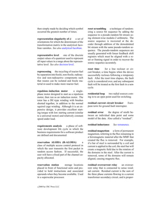 then simply made by deciding which symbol         reset scrambling a technique of random-
occurred the greatest number of times.            izing a source bit sequence by adding the
                                                  sequence to a pseudo-random bit stream us-
representation singularity of φ       a set of    ing element-wise modulo-2 arithmetic. The
orientations for which the determinant of the     source sequence is recovered at the de-
transformation matrix in the analytical Jaco-     coder through addition of the demodulated
bian vanishes. See also analytical Jacobian.      bit stream with the same pseudo-random se-
                                                  quence. The pseudo-random sequences are
                                                  usually generated with linear feedback shift
representative level       one of the discrete
                                                  registers which must be aligned with a re-
output values of a quantizer used to represent
                                                  set or framing signal in order to recover the
all input values in a range about the represen-
                                                  source sequence accurately.
tative level. See also decision level.
                                                  reset time        for a line recloser or cir-
reprocessing the recycling of reactor fuel        cuit breaker, a time begins when the device
by separation into ﬁssile, non-ﬁssile, radioac-   successfully recloses following a temporary
tive and non-radioactive components such          fault. After the reset time elapses, the fault
that wastes can be isolated and ﬁssile ma-        cycle is considered over, and any subsequent
terial re-used to make more reactor fuel.         fault will be treated as the ﬁrst fault in a new
                                                  cycle.
repulsion–induction motor           a single-
phase motor designed to start as a repulsion      residential loop    two radial sources com-
motor, then run as an induction motor. The        ing in to an open point used for switching.
rotor has a DC-type winding with brushes
shorted together, in addition to the normal       residual current circuit breaker        Euro-
squirrel cage winding. Although it is an ex-      pean term for ground fault interrupter.
pensive design, it provides excellent start-
ing torque with low starting current (similar     residual error     the degree of misﬁt be-
to a universal motor) and relatively constant     tween an individual data point and some
speed under load.                                 model of the data. Also called a “residual”.

                                                  residual inductance        See remanence.
requirements analysis       a phase of soft-
ware development life cycle in which the
                                                  residual magnetism a form of permanent
business requirements for a software product
                                                  magnetism, referring to the ﬂux remaining in
are deﬁned and documented.
                                                  a ferromagnetic material after the MMF that
                                                  created the ﬂux is removed. For example,
reservation ALOHA (R-ALOHA)                 a     if a bar of steel is surrounded by a coil and
class of multiple access control protocol in      current is applied to the coil, the steel bar will
which the user transmits the ﬁrst packet in       create a magnetic ﬁeld due to the rotation of
random access fashion. If successful, the         the domains in the steel. After the current is
user will have a ﬁxed part of the channel ca-     removed, some of the domains will remain
pacity allocated.                                 aligned, causing magnetic ﬂux.

reservation station         storage locations     residual overcurrent relay       an overcur-
placed in front of functional units and pro-      rent relay that is connected to sense resid-
vided to hold instructions and associated         ual current. Residual current is the sum of
operands when they become available. Used         the three phase currents ﬂowing in a current
in a superscalar processor.                       transformer secondary circuit, and is propor-


c   2000 by CRC Press LLC
 
