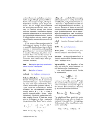 system robustness is reached via robust con-         rolling ball     a method of determining the
troller design, although systems could be ro-        lightning protection to nearby structures af-
bust in some sense (for example, robustly sta-       forded by a tall, well-grounded structure like
ble) without use of any special design tech-         a steel tower. A shpere with a radius of 45 me-
niques. It is, for example, well known that          ters is imagined rolled against the tower. Any
for the majority of real-world plants, stan-         structure which can ﬁt within the space de-
dard PID controller suitably tuned ensures           ﬁned by the sphere’s point of contact with the
sufﬁcient robustness. Nevertheless, in many          earth, the base of the tower, and the sphere’s
situations, robustness can be guaranteed only        point of contact with the tower is considered
by sophisticated design techniques such as           to be protected by the tower against lightning
H inﬁnity design, min-max control, practi-           strikes. See cone of protection.
cal stabilization, guaranteed cost control, and
others.                                              rolloff    transition from pass-band to stop-
    (2) the property of a process that results in    band.
its being able to suppress the effects of noisy
or unreliable data, thereby arriving at reliable     ROM       See read-only memory.
measures or interpretations, and degrading
gracefully as more and more unreliable data          Romex cable      a heavily insulated, non-
is included. With image data, robust proce-          armored cable used in residential wiring.
dures are those which are able to detect ob-
jects without becoming confused by partial           root locus the trajectory of the roots of an
occlusions, noise, clutter, object breakages,        algebraic equation with constant coefﬁcient
and other distortions.                               when a parameter varies.

ROC See receiver operating characteristics           root sensitivity      the dependence of the
curve, region of convergence.                        poles and zeros of a lumped parameter cir-
                                                     cuit function on the circuit elements.
ROI        See region of interest.                      Let a lumped parameter circuit function
                                                     be represented as
rollback       See backward error recovery.
                                                                               m
                                                                         am    i=1 (s − zi )
                                                               F (s) =        n
Rollett stability factor the inverse of the                              dn   i=1 (s − pi )
Linville stability factor (C), K is a measure
                                                     where zi are zeros and pi are poles. If F (s) is
of potential stability in a 2-port circuit operat-
                                                     also a function of the circuit element x, the lo-
ing under small signal conditions, but stand-
                                                     cation of these poles and zeros will depend on
alone is insufﬁcient to guarantee stability. A
                                                     this element. This dependence is described
2-port circuit that is matched to a positive
                                                     by the semirelative root sensitivities
real source and load impedance is uncondi-
tionally stable if K > 1, B1 > 0 (port 1
stability measure), and B2 > 0 (port 2 stabil-           Sx (zi ) = x ∂zi
                                                                      ∂x
                                                                               Sx (pi ) = x ∂pi
                                                                                            ∂x
ity measure). The design must provide sufﬁ-
cient isolation from the RF input and output         The calculation of these sensitivities is sim-
ports to the bias ports to allow a reasonable        pliﬁed when zeros and poles are simple (not
interpretation of the “2-port” device criteria.      multiple). For example, for a simple pole pi ,
                                                     the denominator of the circuit function satis-
         1   1− | s11 |2 − | s22 |2 + |       |2     ﬁes the relationship
    K=     =
         C           2· | s12 · s21 |
                                                          D (pi ) = D1 (pi ) + xD2 (pi ) = 0
where       = s11 · s22 − s12 · s21 .


c   2000 by CRC Press LLC
 