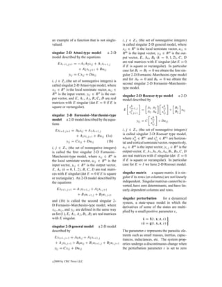 an example of a function that is not single-         i, j ∈ Z+ (the set of nonnegative integers)
valued.                                              is called singular 2-D general model, where
                                                     xij ∈ R n is the local semistate vector, uij ∈
singular 2-D Attasi-type model             a 2-D     R m is the input vector, yij ∈ R p is the out-
model described by the equations                     put vector, E, Ak , Bk (k = 0, 1, 2), C, D
                                                     are real matrices with E singular (det E = 0
      Exi+1,j +1 = −A1 A2 xij + A1 xi+1,j
                                                     if E is square or rectangular). In particular
                   + A2 xi,j +1 + Buij               case for B1 = B2 = 0 we obtain the ﬁrst sin-
             yij = Cxij + Duij                       gular 2-D Fornasini–Marchesini-type model
i, j ∈ Z+ (the set of nonnegative integers) is       and for A0 = 0 and B0 = 0 we obtain the
called singular 2-D Attasi-type model, where         second singular 2-D Fornasini–Marchesini-
xij ∈ R n is the local semistate vector, uij ∈       type model.
R m is the input vector, yij ∈ R p is the out-
                                                     singular 2-D Roesser-type model             a 2-D
put vector, and E, A1 , A2 , B, C, D are real        model described by
matrices with E singular (det E = 0 if E is
                                                           h
                                                          xi+1,j                      h
                                                                                     xij
square or rectangular).                                                   A 1 A2                B1
                                                     E              =                       +      u
                                                           v
                                                          xi,j +1         A3 A4       v
                                                                                     xij        B2 ij
singular 2-D Fornasini–Marchesini-type                                       h
model a 2-D model described by the equa-                                    xij
                                                                yij = C      v     + Duij
tions                                                                       xij

    Exi+1,j +1 = A0 xij + A1 xi+1,j                  i, j ∈ Z+ (the set of nonnegative integers)
                                                     is called singular 2-D Roesser type model,
                 + A2 xi,j +1 + Buij (1a)                     h               v
                                                     where xij ∈ R n1 and xij ∈ R n2 are horizon-
           yij = Cxij + Duij          (1b)           tal and vertical semistate vector, respectively,
i, j ∈ Z+ (the set of nonnegative integers)          uij ∈ R m is the input vector, yi,j ∈ R p is the
is called the ﬁrst singular 2-D Fornasini–           output vector, E, A1 ,A2 ,A3 ,A4 , B1 , B2 , C, D
Marchesini-type model, where xij ∈ R n is            are real matrices with E singular (det E = 0
the local semistate vector, uij ∈ R m is the         if E is square or rectangular). In particular
input vector, yij ∈ R p is the output vector,        case for E = I we have 2-D Roesser model.
E, Ak (k = 0, 1, 2), B, C, D are real matri-
ces with E singular (det E = 0 if E is square        singular matrix a square matrix A is sin-
or rectangular). An 2-D model described by           gular if its rows (or columns) are not linearly
the equations                                        independent. Singular matrixes cannot be in-
                                                     verted, have zero determinants, and have lin-
     Exi+1,j +1 = A1 xi+1,j + A2 xi,j +1             early dependent columns and rows.
                  + B1 ui+1,j + B2 ui,j +1
                                                     singular perturbation        for a dynamical
and (1b) is called the second singular 2-            system, a state-space model in which the
D Fornasini–Marchesini-type model, where             derivatives of some of the states are multi-
xij , uij , and yij are deﬁned in the same way       plied by a small positive parameter ε,
as for (1), E, A1 , A2 , B1 , B2 are real matrices
with E singular.                                                     ˙
                                                                     x = f(t, x, z, ε)
                                                                    ε˙ = g(t, x, z, ε)
                                                                     z
singular 2-D general model          a 2-D model
described by                                         The parameter ε represents the parasitic ele-
                                                     ments such as small masses, inertias, capac-
    Exi+1,j +1 = A0 xij + A1 xi+1,j
                                                     itances, inductances, etc. The system prop-
    + A2 xi,j +1 + B0 uij + B1 ui+1,j + B2 ui,j +1   erties undergo a discontinuous change when
    yij = Cxij + Duij                                the perturbation parameter ε is set to zero


c   2000 by CRC Press LLC
 