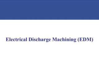 Electrical Discharge Machining (EDM)
 