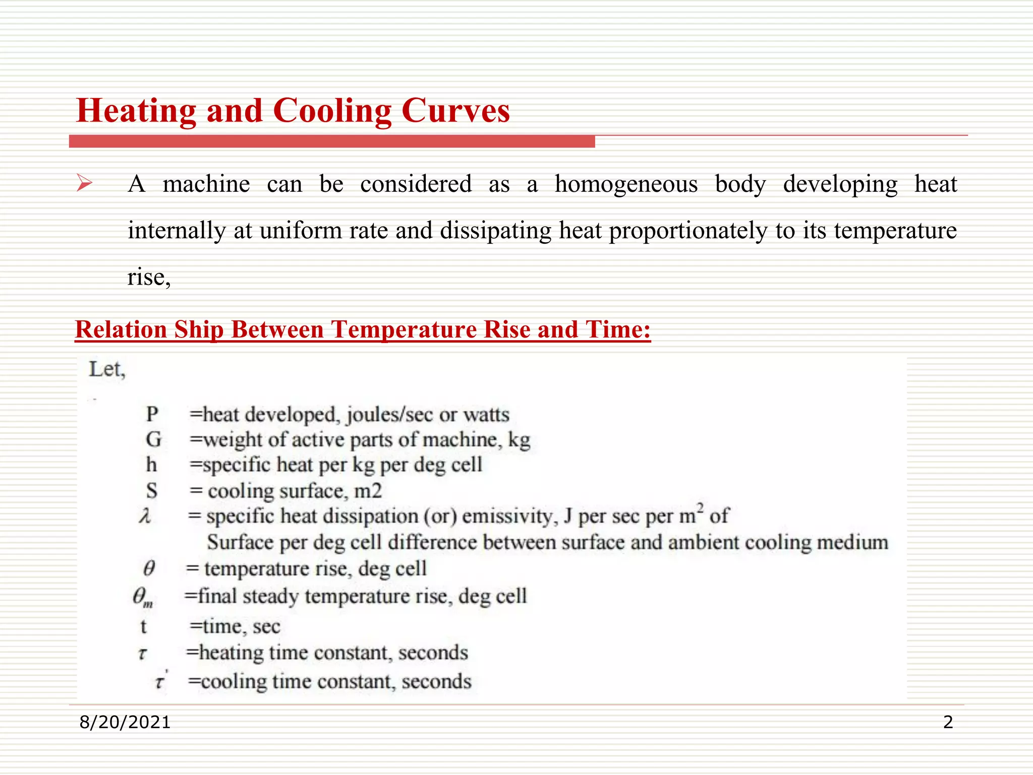 Heating and Cooling Curves
A machine can be considered as a homogeneous body developing heat
internally at uniform rate and dissipating heat proportionately to its temperature
rise,
Relation Ship Between Temperature Rise and Time:
8/20/2021 2