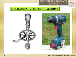 ELECTRICAL DRIVES AND
CONTROL
Mr.C.Anandhakumar, AP / EEE, SRIT
MECHANICAL Vs ELECTRICAL DRIVE
4
 