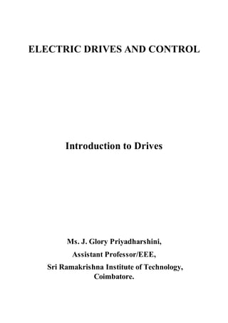 ELECTRIC DRIVES AND CONTROL
Introduction to Drives
Ms. J. Glory Priyadharshini,
Assistant Professor/EEE,
Sri Ramakrishna Institute of Technology,
Coimbatore.
 