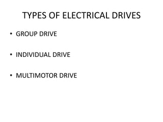 TYPES OF ELECTRICAL DRIVES
• GROUP DRIVE
• INDIVIDUAL DRIVE
• MULTIMOTOR DRIVE
 