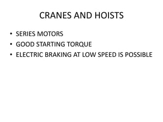 CRANES AND HOISTS
• SERIES MOTORS
• GOOD STARTING TORQUE
• ELECTRIC BRAKING AT LOW SPEED IS POSSIBLE
 