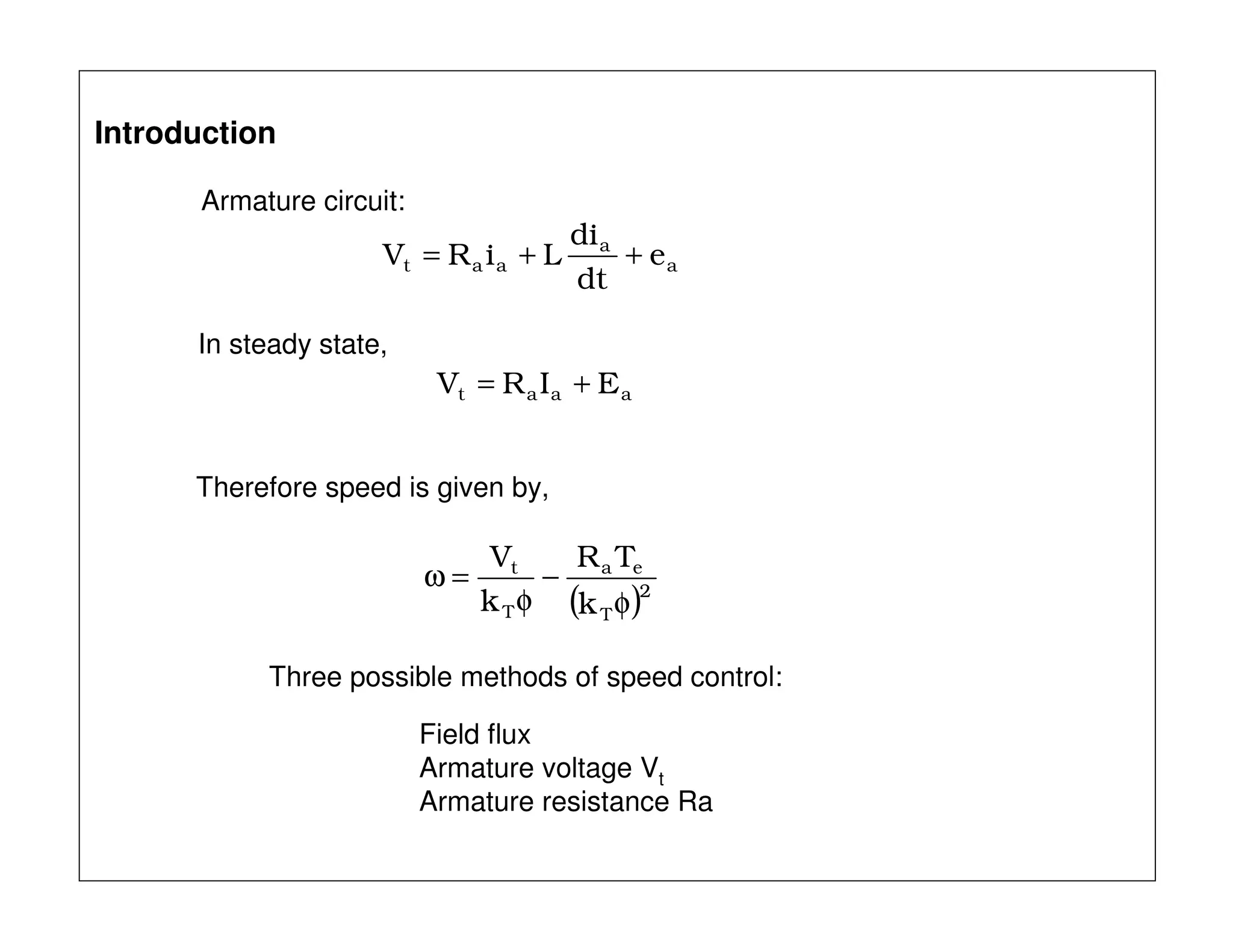 Introduction
aaat EIRV +=
In steady state,
( )2
T
ea
T
t
k
TR
k
V
φ
−
φ
=ω
Therefore speed is given by,
Three possible methods of speed control:
Field flux
Armature voltage Vt
Armature resistance Ra
a
a
aat e
dt
di
LiRV ++=
Armature circuit:
 