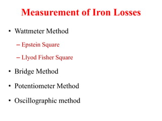 Measurement of Iron Losses
• Wattmeter Method
– Epstein Square
– Llyod Fisher Square
• Bridge Method
• Potentiometer Method
• Oscillographic method
 