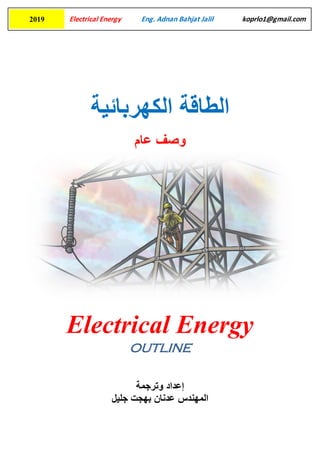 Electrical Energy Eng. Adnan Bahjat Jalil koprlo1@gmail.com2019
‫الكهربائية‬ ‫الطاقة‬
‫عام‬ ‫وصف‬
Electrical Energy
outline
‫إ‬‫عداد‬‫وترجمة‬
‫المهندس‬‫جليل‬ ‫بهجت‬ ‫عدنان‬
 