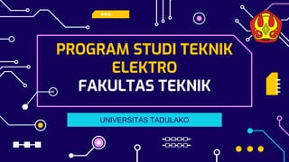 PROGRAM STUDI TEKNIK
ELEKTRO
FAKULTAS TEKNIK
UNIVERSITAS TADULAKO
 