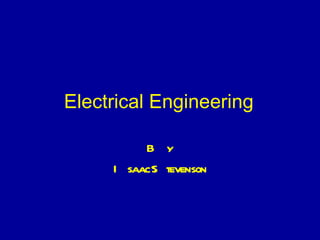 Electrical Engineering

          B y
     I saacS tevenson
 