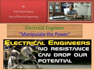 Electrical Engineer
“Manipulate the Power”
 