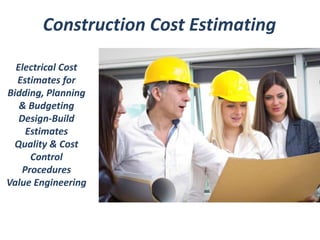 Construction Cost Estimating 
Electrical Cost 
Estimates for 
Bidding, Planning 
& Budgeting 
Design-Build 
Estimates 
Quality & Cost 
Control 
Procedures 
Value Engineering 
 